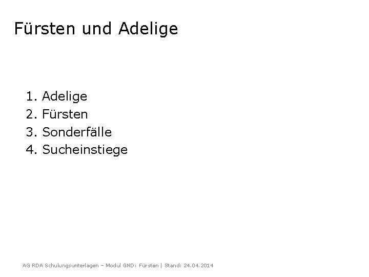 Fürsten und Adelige 1. 2. 3. 4. Adelige Fürsten Sonderfälle Sucheinstiege AG RDA Schulungsunterlagen