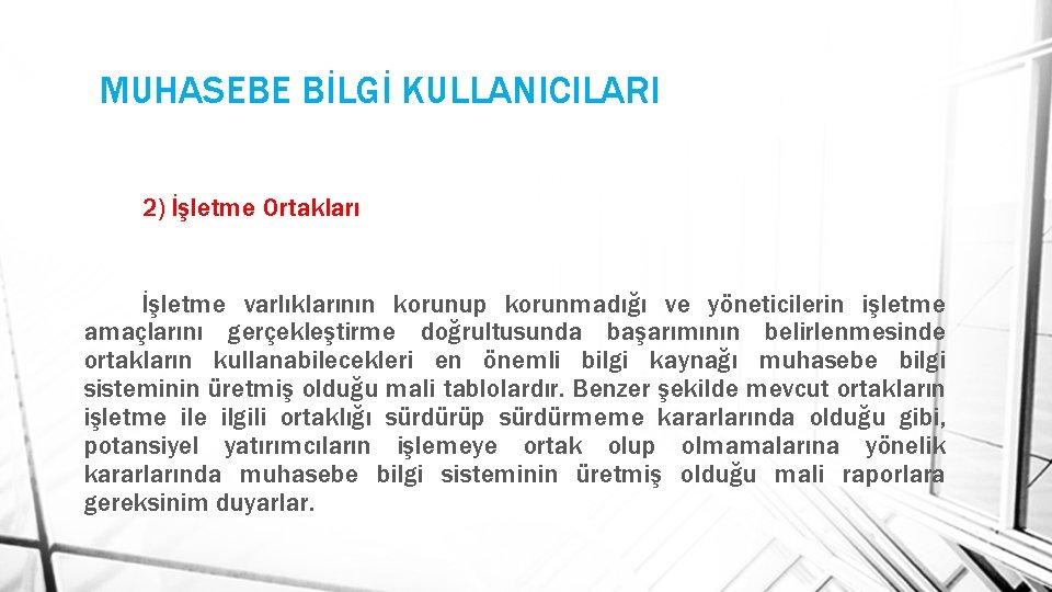 MUHASEBE BİLGİ KULLANICILARI 2) İşletme Ortakları İşletme varlıklarının korunup korunmadığı ve yöneticilerin işletme amaçlarını