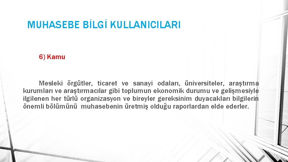 MUHASEBE BİLGİ KULLANICILARI 6) Kamu Mesleki örgütler, ticaret ve sanayi odaları, üniversiteler, araştırma kurumları