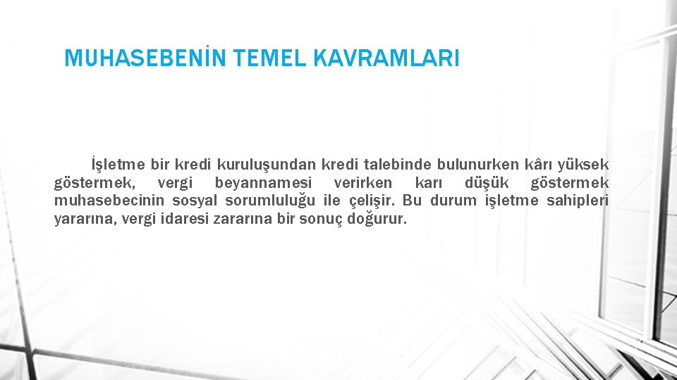 MUHASEBENİN TEMEL KAVRAMLARI İşletme bir kredi kuruluşundan kredi talebinde bulunurken kârı yüksek göstermek, vergi