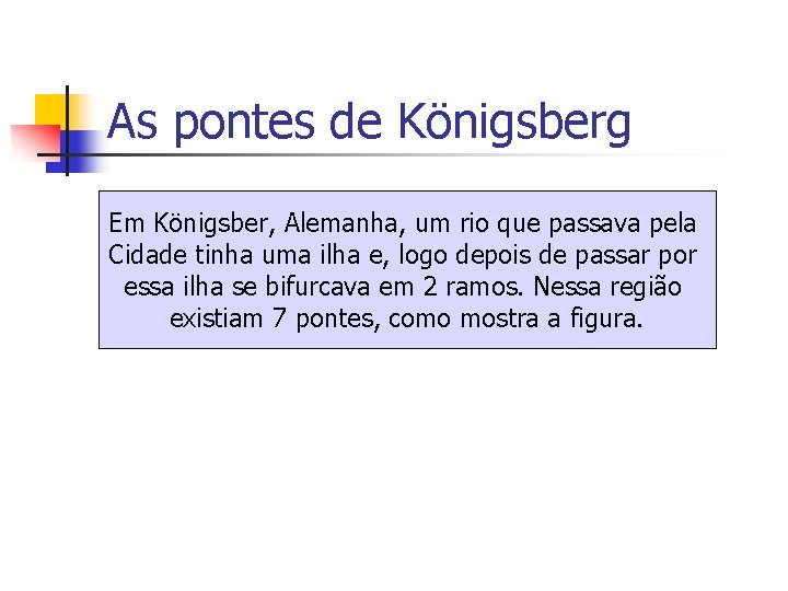 As pontes de Königsberg Em Königsber, Alemanha, um rio que passava pela Cidade tinha