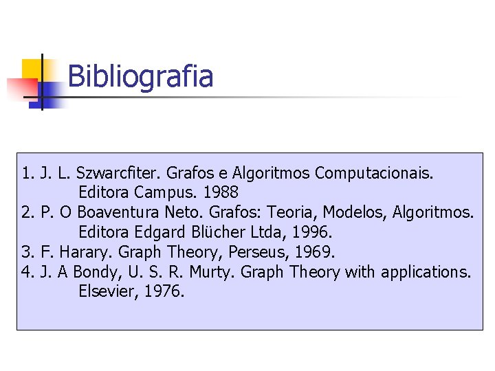 Bibliografia 1. J. L. Szwarcfiter. Grafos e Algoritmos Computacionais. Editora Campus. 1988 2. P.