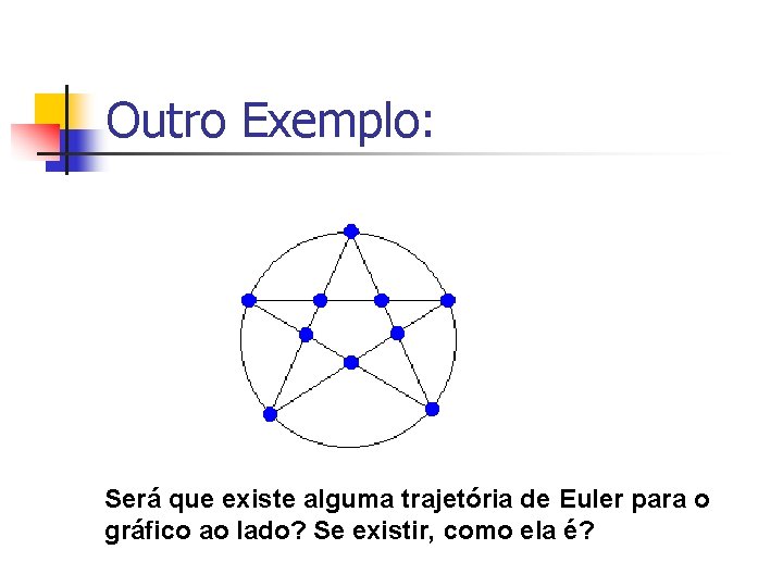 Outro Exemplo: Será que existe alguma trajetória de Euler para o gráfico ao lado?