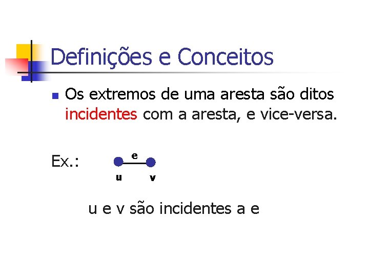 Definições e Conceitos n Os extremos de uma aresta são ditos incidentes com a