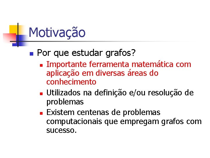 Motivação n Por que estudar grafos? n n n Importante ferramenta matemática com aplicação