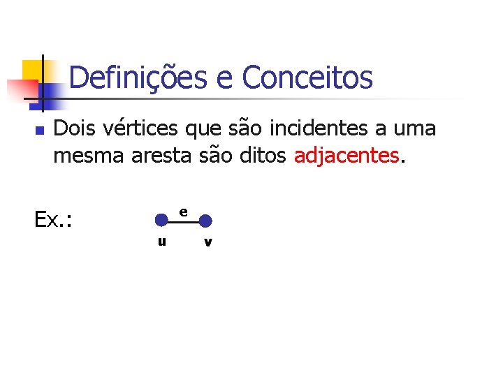 Definições e Conceitos n Dois vértices que são incidentes a uma mesma aresta são