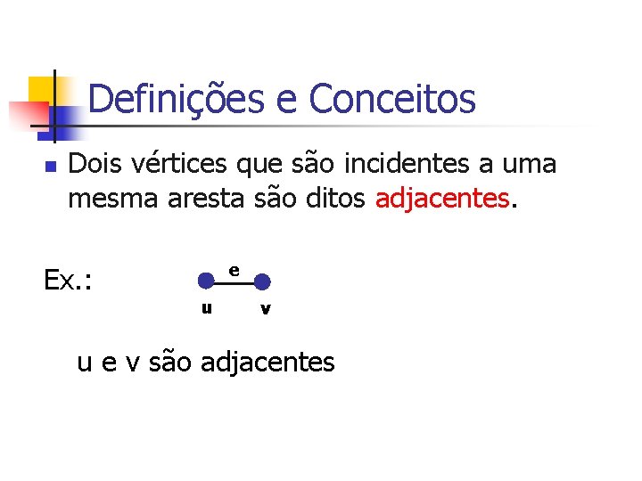 Definições e Conceitos n Dois vértices que são incidentes a uma mesma aresta são