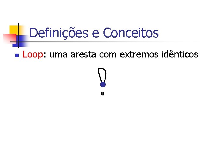 Definições e Conceitos n Loop: uma aresta com extremos idênticos u 