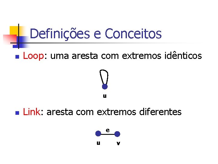 Definições e Conceitos n Loop: uma aresta com extremos idênticos u n Link: aresta