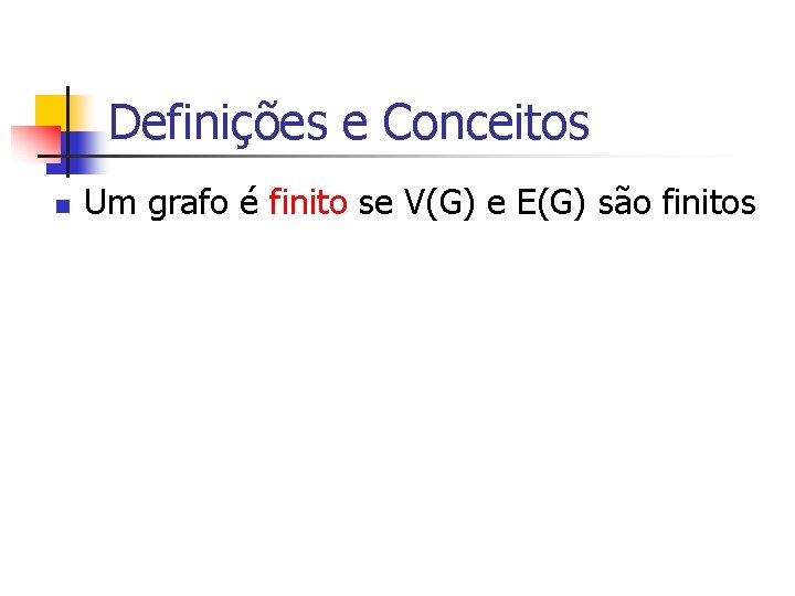 Definições e Conceitos n Um grafo é finito se V(G) e E(G) são finitos