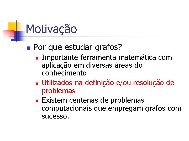 Motivação n Por que estudar grafos? n n n Importante ferramenta matemática com aplicação