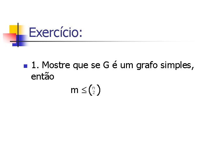Exercício: n 1. Mostre que se G é um grafo simples, então m (n