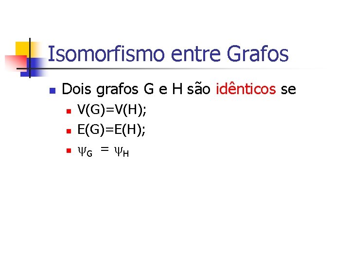Isomorfismo entre Grafos n Dois grafos G e H são idênticos se n n