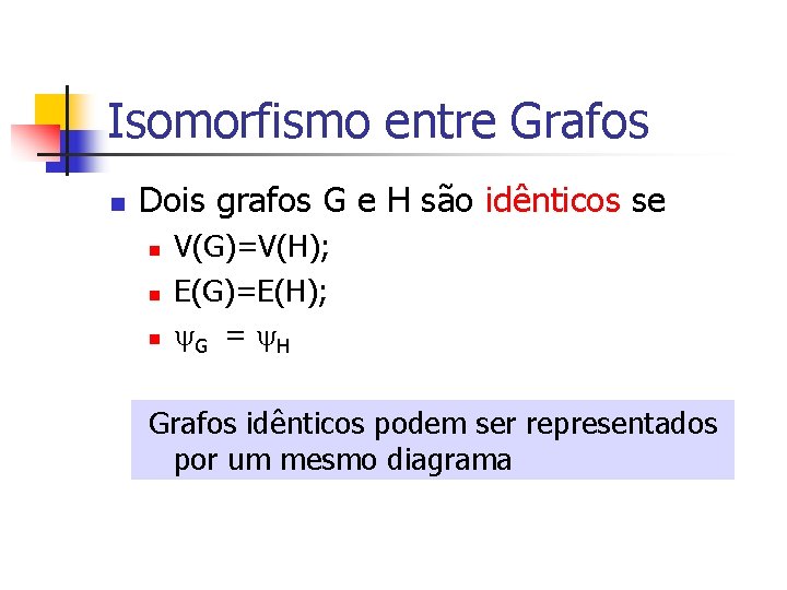 Isomorfismo entre Grafos n Dois grafos G e H são idênticos se n n