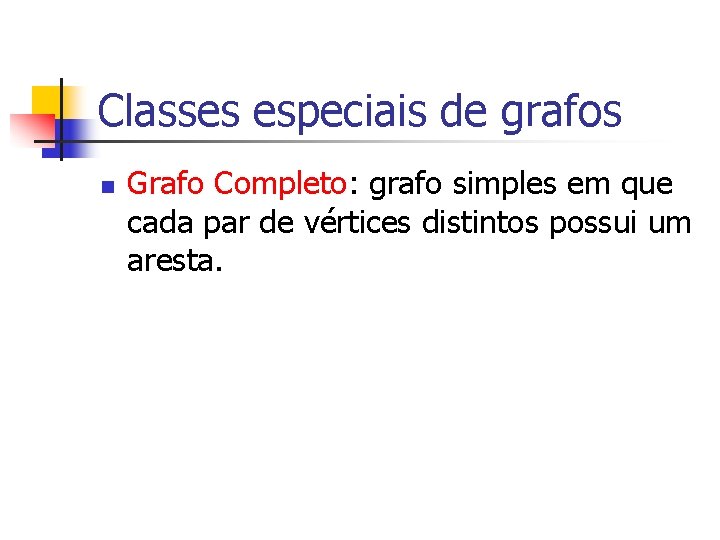 Classes especiais de grafos n Grafo Completo: grafo simples em que cada par de