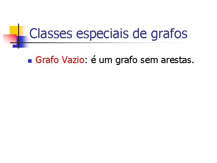 Classes especiais de grafos n Grafo Vazio: é um grafo sem arestas. 