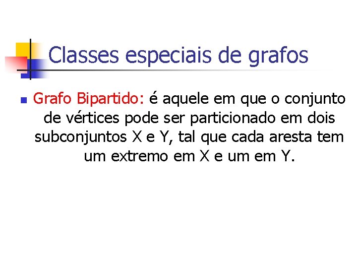 Classes especiais de grafos n Grafo Bipartido: é aquele em que o conjunto de