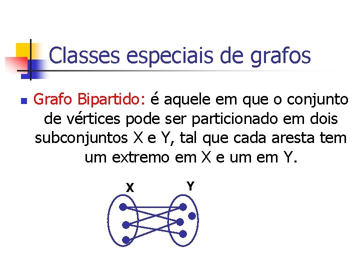 Classes especiais de grafos n Grafo Bipartido: é aquele em que o conjunto de