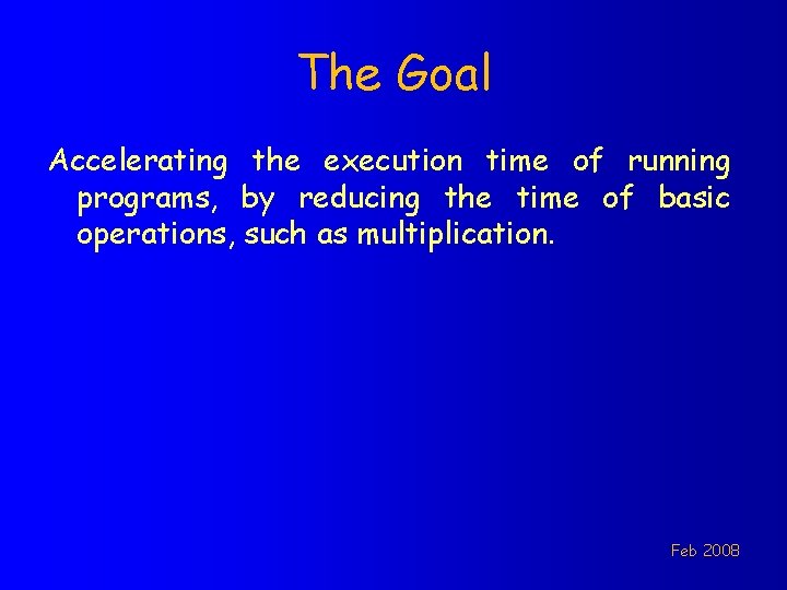 The Goal Accelerating the execution time of running programs, by reducing the time of