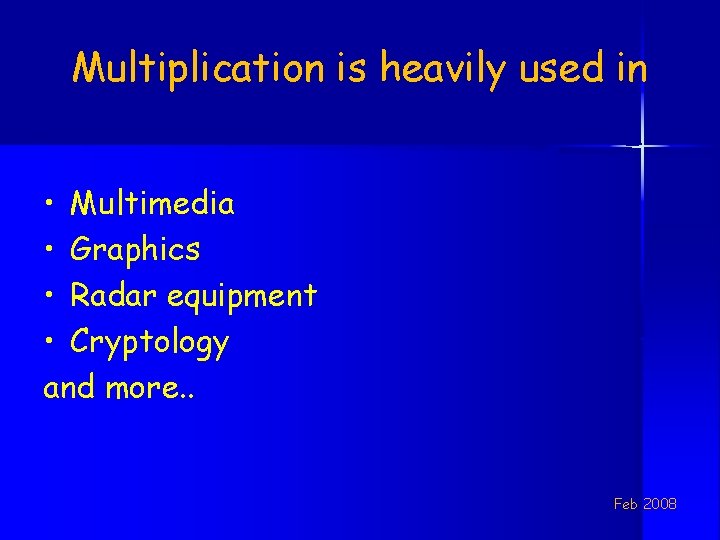 Multiplication is heavily used in • Multimedia • Graphics • Radar equipment • Cryptology