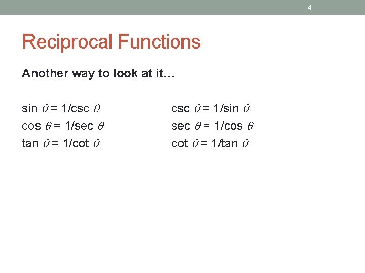 4 Reciprocal Functions Another way to look at it… sin = 1/csc cos =