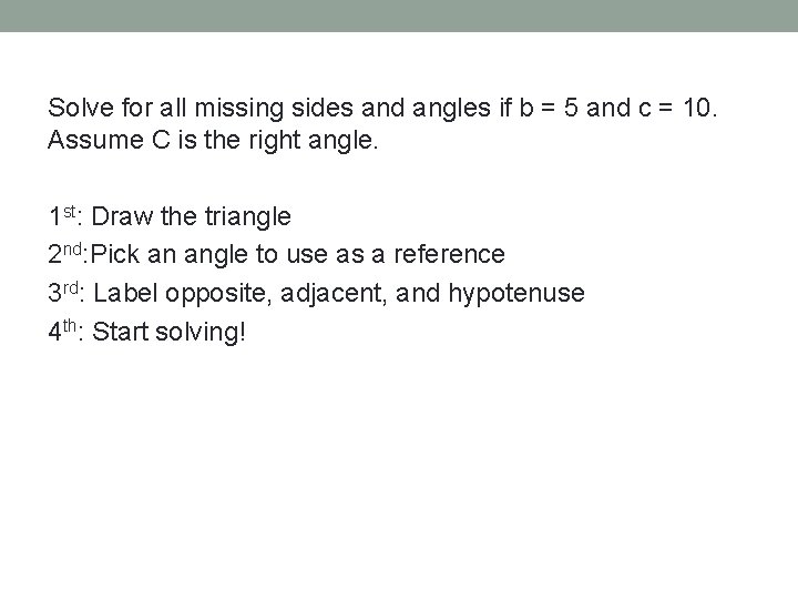 Solve for all missing sides and angles if b = 5 and c =