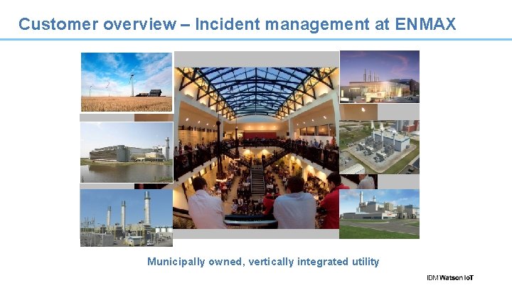 Customer overview – Incident management at ENMAX Municipally owned, vertically integrated utility 