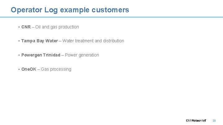 Operator Log example customers • CNR – Oil and gas production • Tampa Bay