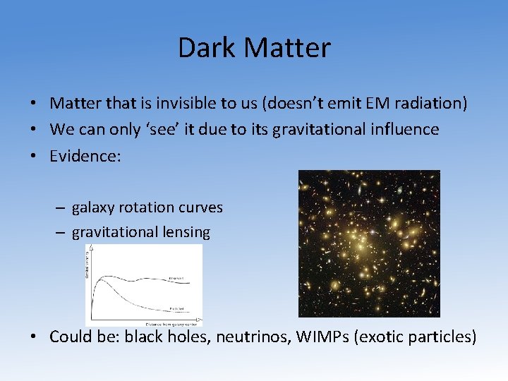 Dark Matter • Matter that is invisible to us (doesn’t emit EM radiation) •