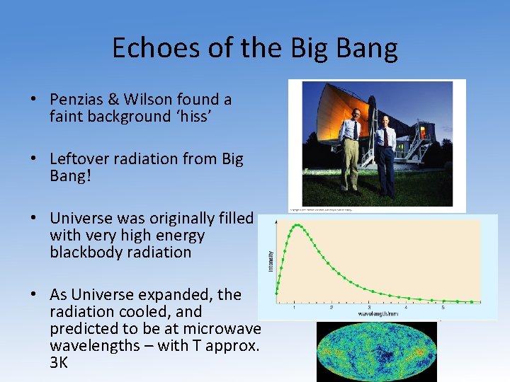 Echoes of the Big Bang • Penzias & Wilson found a faint background ‘hiss’