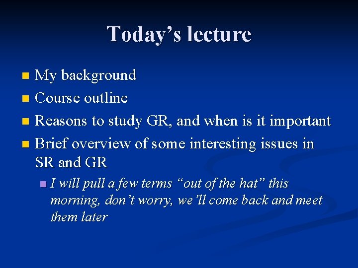 Today’s lecture My background n Course outline n Reasons to study GR, and when