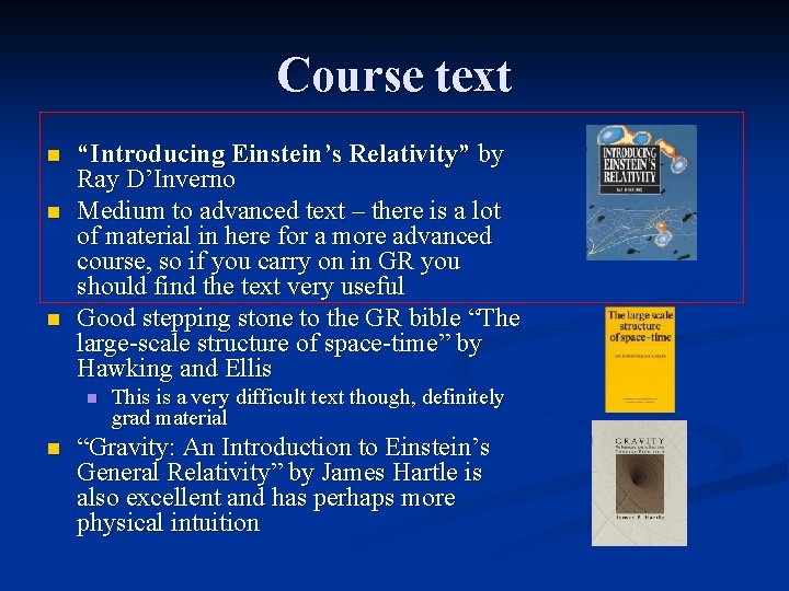 Course text n n n “Introducing Einstein’s Relativity” by Ray D’Inverno Medium to advanced