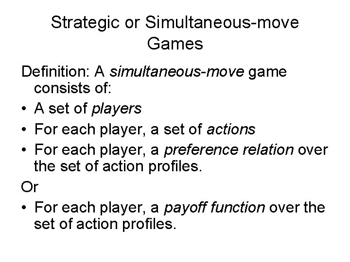 Strategic or Simultaneous-move Games Definition: A simultaneous-move game consists of: • A set of