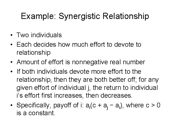 Example: Synergistic Relationship • Two individuals • Each decides how much effort to devote