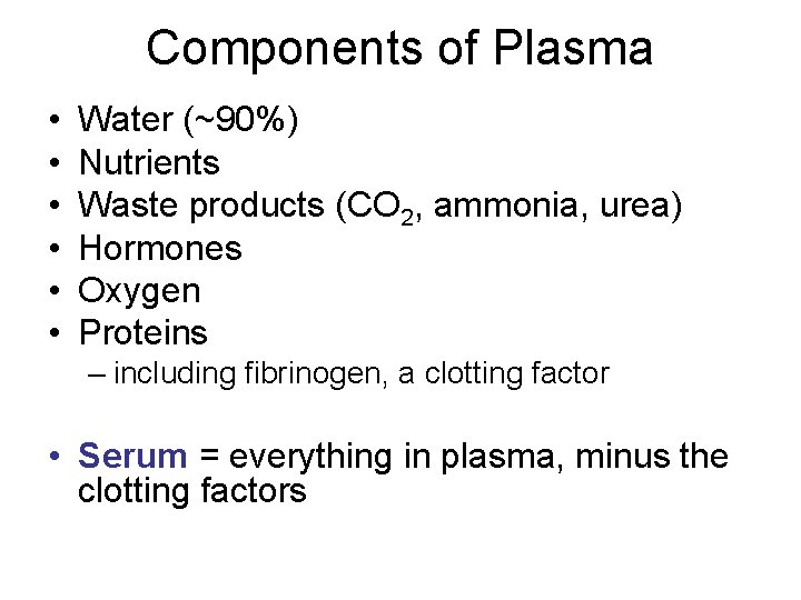 Components of Plasma • • • Water (~90%) Nutrients Waste products (CO 2, ammonia,