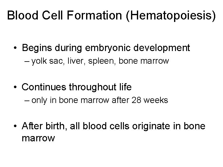 Blood Cell Formation (Hematopoiesis) • Begins during embryonic development – yolk sac, liver, spleen,