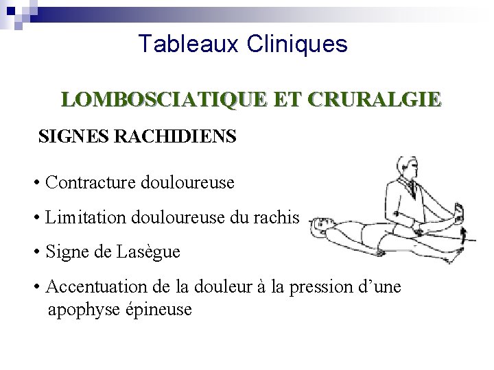 Tableaux Cliniques LOMBOSCIATIQUE ET CRURALGIE SIGNES RACHIDIENS • Contracture douloureuse • Limitation douloureuse du