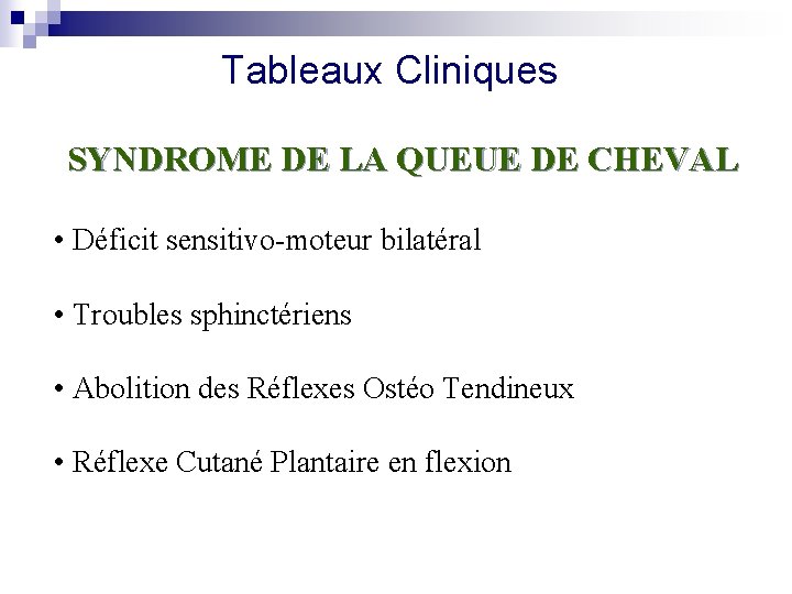 Tableaux Cliniques SYNDROME DE LA QUEUE DE CHEVAL • Déficit sensitivo-moteur bilatéral • Troubles