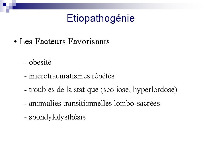 Etiopathogénie • Les Facteurs Favorisants - obésité - microtraumatismes répétés - troubles de la