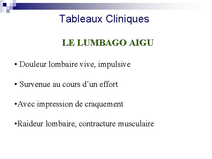 Tableaux Cliniques LE LUMBAGO AIGU • Douleur lombaire vive, impulsive • Survenue au cours