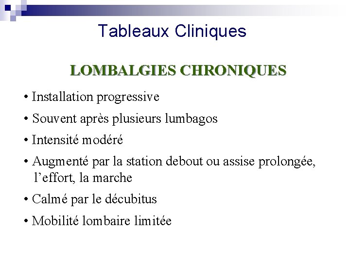 Tableaux Cliniques LOMBALGIES CHRONIQUES • Installation progressive • Souvent après plusieurs lumbagos • Intensité