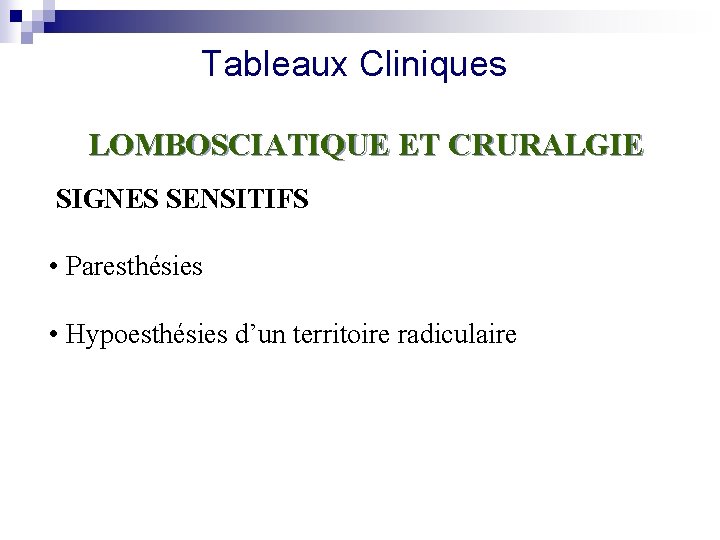 Tableaux Cliniques LOMBOSCIATIQUE ET CRURALGIE SIGNES SENSITIFS • Paresthésies • Hypoesthésies d’un territoire radiculaire