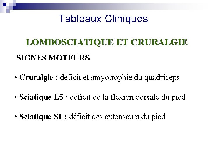 Tableaux Cliniques LOMBOSCIATIQUE ET CRURALGIE SIGNES MOTEURS • Cruralgie : déficit et amyotrophie du