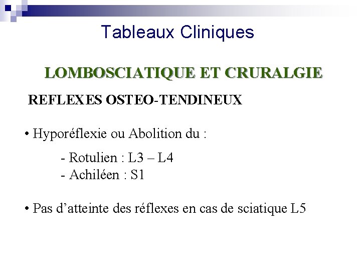 Tableaux Cliniques LOMBOSCIATIQUE ET CRURALGIE REFLEXES OSTEO-TENDINEUX • Hyporéflexie ou Abolition du : -