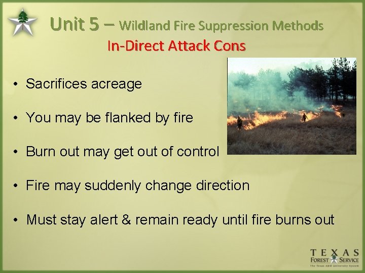 Unit 5 – Wildland Fire Suppression Methods In-Direct Attack Cons • Sacrifices acreage •
