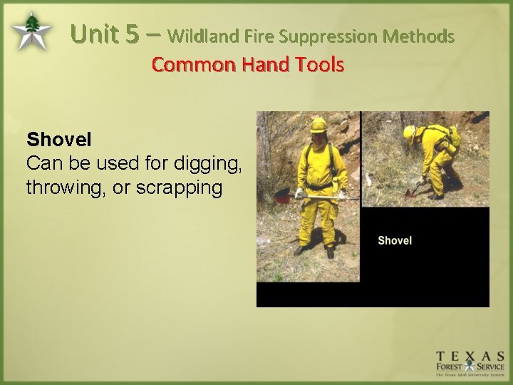 Unit 5 – Wildland Fire Suppression Methods Common Hand Tools Shovel Can be used