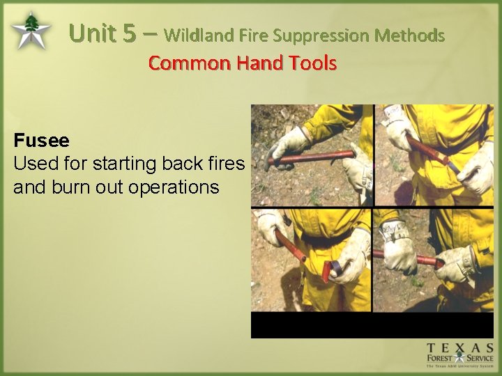 Unit 5 – Wildland Fire Suppression Methods Common Hand Tools Fusee Used for starting