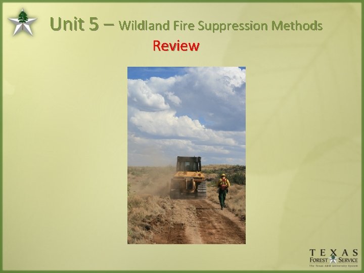 Unit 5 – Wildland Fire Suppression Methods Review 