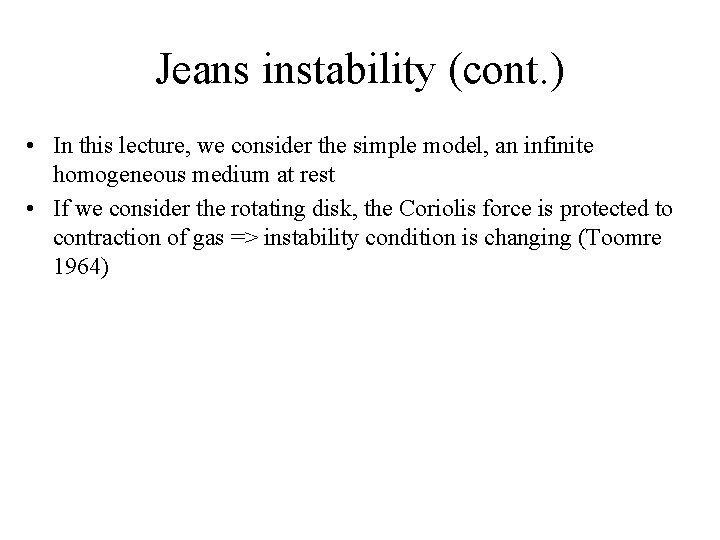 Jeans instability (cont. ) • In this lecture, we consider the simple model, an