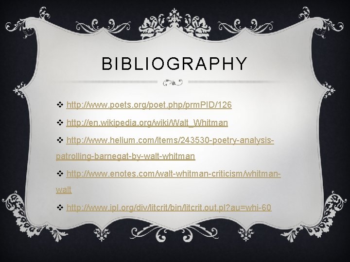 BIBLIOGRAPHY v http: //www. poets. org/poet. php/prm. PID/126 v http: //en. wikipedia. org/wiki/Walt_Whitman v